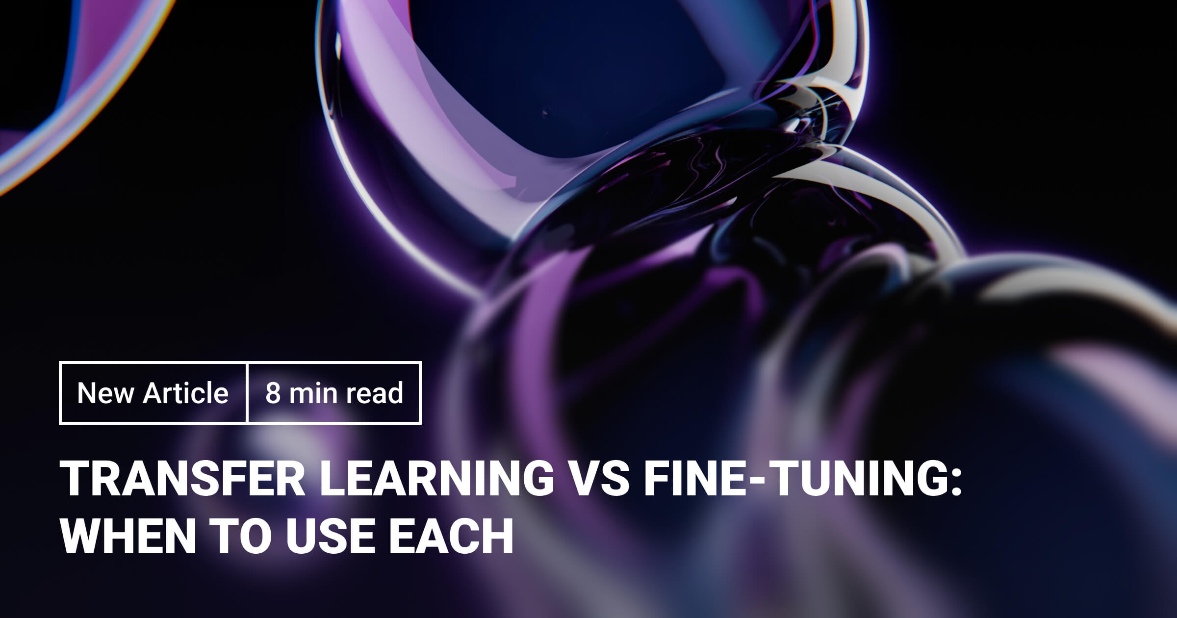 Transfer Learning vs Fine Tuning: When to Use Each 2026 | Label Your Data